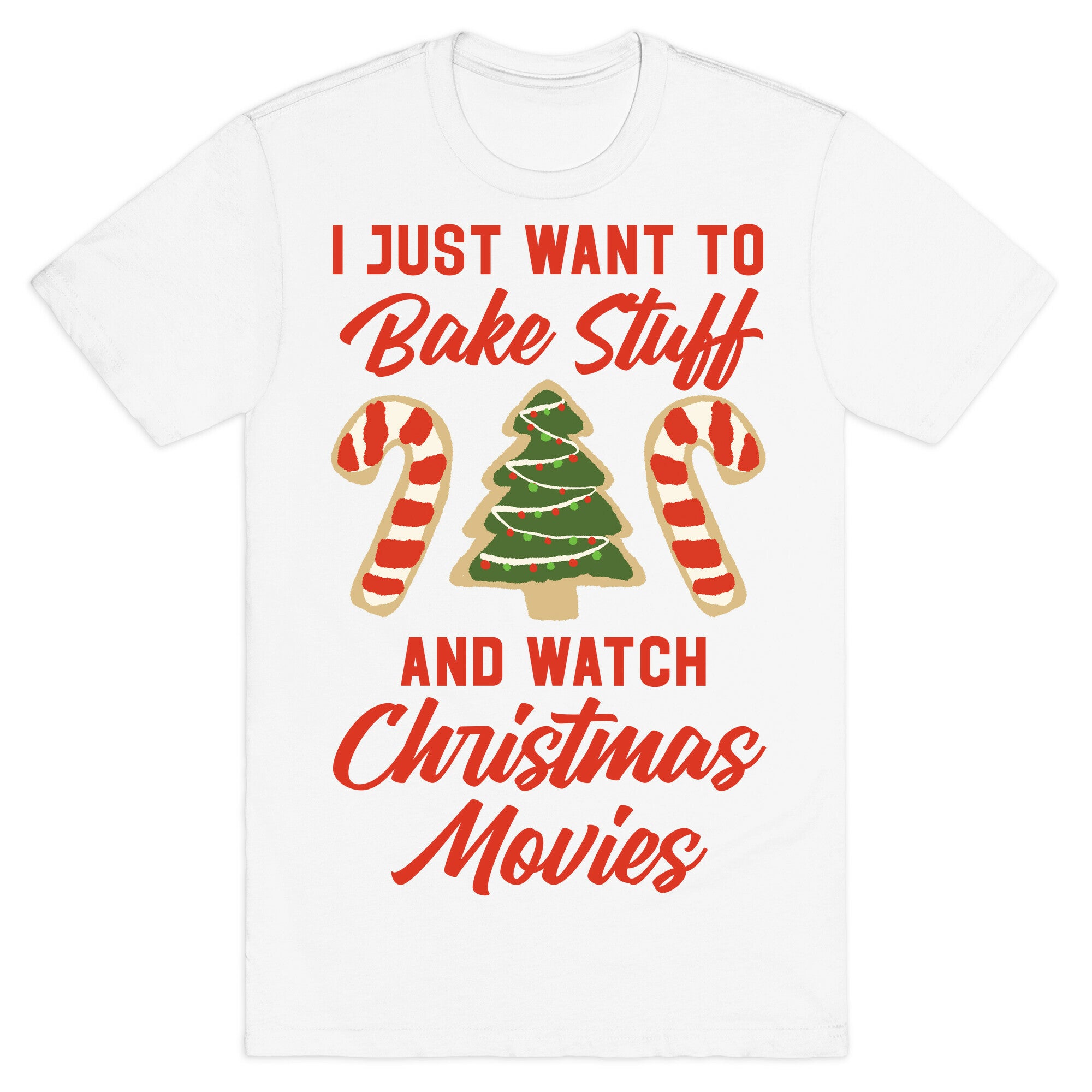 I Just Want to Bake Stuff and Watch Christmas Movies T-Shirt